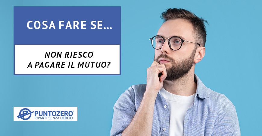 Puntozero - Cosa fare se non riesco a pagare il mutuo